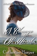 Cover: Mail Order Bride - A Change Of Heart - Catherine Harper