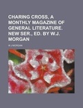 Cover: Charing Cross, a Monthly Magazine of General Literature. New Ser., Ed. by W.J. Morgan - Rarebooksclub.com