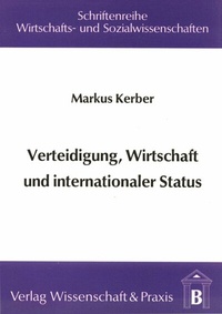 Abbildung von: Verteidigung, Wirtschaft und internationaler Status. - Verlag Wissenschaft & Praxis