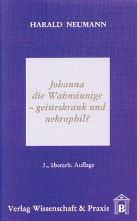 Abbildung von: Johanna die Wahnsinnige - geisteskrank und nekrophil? - Verlag Wissenschaft & Praxis