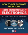 Cover: How to Get the Most from Your Home Entertainment Electronics: Set It Up, Use It, Solve Problems - McGraw Hill LLC
