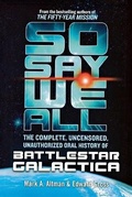 Cover: So Say We All: The Complete, Uncensored, Unauthorized Oral History of Battlestar Galactica - St Martin's Press