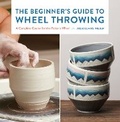 Cover: The Beginner's Guide to Wheel Throwing: Volume 1 - Quarry Books