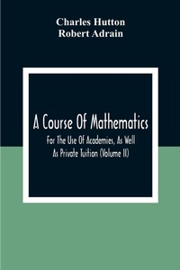 Enlarge image Cover: A Course Of Mathematics For The Use Of Academies, As Well As Private Tuition (Volume II) - ALPHA EDITION