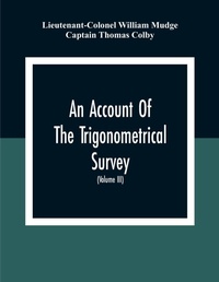 Abbildung von: An Account Of The Trigonometrical Survey; Carried On By Order Of The Master General Of His Majesty'S Ordnance, In This Years 1800 To 1809 (Volume Iii) - ALPHA EDITION