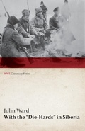 Cover: With the "Die-Hards" in Siberia (WWI Centenary Series) - Read Books Ltd.
