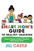 Cover: The Smart Mom's Guide to Healthy Snacking - Jill Castle Nutrition LLC