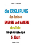Cover: Die Erkl&auml;rung der dunklen Energie und Materie durch die geheimnisvolle 5. Kraft - epubli