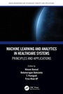 Cover: Machine Learning and Analytics in Healthcare Systems - CRC Press