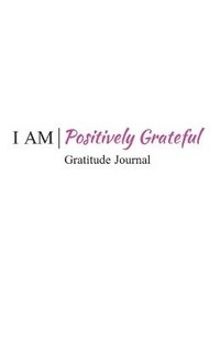 Enlarge image Cover: I Am Positively Grateful - 978-0-9957070-3-0