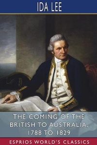 Abbildung von: The Coming of the British to Australia, 1788 to 1829 (Esprios Classics) - Blurb