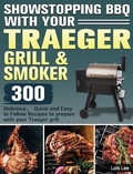 Cover: Showstopping BBQ with Your Traeger Grill & Smoker - Lois Lee