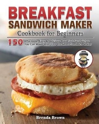Abbildung von: Breakfast Sandwich Maker Cookbook for Beginners - Brenda E. Brown