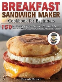 Abbildung von: Breakfast Sandwich Maker Cookbook for Beginners - Brenda Brown