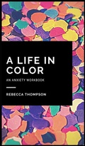 Cover: A Life In Color-An Anxiety Workbook - Andromeda Publishing Ltd