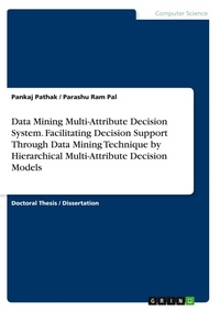 Enlarge image Cover: Data Mining Multi-Attribute Decision System. Facilitating Decision Support Through Data Mining Technique by Hierarchical Multi-Attribute Decision Models - GRIN Verlag