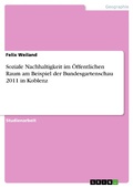 Cover: Soziale Nachhaltigkeit im &Ouml;ffentlichen Raum am Beispiel der Bundesgartenschau 2011 in Koblenz - GRIN Verlag