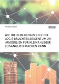 Cover: Wie die Blockchain-Technologie Bruchteilseigentum an Immobilien f&uuml;r Kleinanleger zug&auml;nglich machen kann - GRIN Verlag