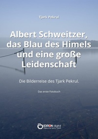 Abbildung von: Albert Schweitzer, das Blau des Himmels und eine große Leidenschaft - EDITION digital