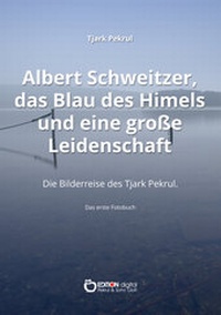Abbildung von: Albert Schweitzer, das Blau des Himmels und eine große Leidenschaft - EDITION digital