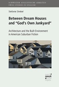 Cover: Between Dream Houses and "God's Own Junkyard": Architecture and the Built Environment in American Suburban Fiction - Narr Francke Attempto