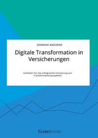 Abbildung von: Digitale Transformation in Versicherungen. Leitfaden fuer die erfolgreiche Umsetzung von Transformationsprojekten - EconoBooks