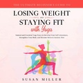 Cover: The Ultimate Beginner's Guide to Losing Weight and Staying Fit with Yoga - Susan Miller