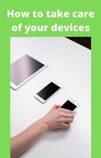 Abbildung von: How to take care of your devices - Lulu.com