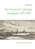 Cover: Von Liverpool bis G&ouml;ttingen - Studienjahre 1852 - 1857 - BoD - Books on Demand