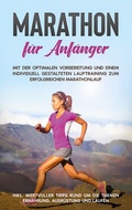 Cover: Marathon f&uuml;r Anf&auml;nger: Mit der optimalen Vorbereitung und einem individuell gestalteten Lauftraining zum erfolgreichen Marathonlauf - inkl. wertvoller Tipps rund um die Themen Ern&auml;hrung, Ausr&uuml;stung und Laufen - Books on Demand