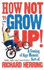 Cover: How Not to Grow Up - Ebury Press