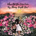 Cover: Where Did You Come From My Shining Bright Star? - IngramSpark