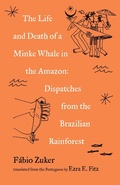 Cover: The Life and Death of a Minke Whale in the Amazon - Milkweed Editions