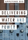 Cover: Delivering Water and Power - Esri Press