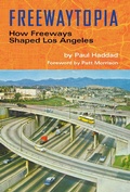 Cover: Freewaytopia: How Freeways Shaped Los Angeles - Santa Monica Press