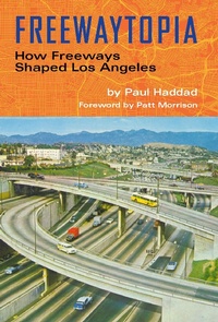 Enlarge image Cover: Freewaytopia: How Freeways Shaped Los Angeles - Santa Monica Press