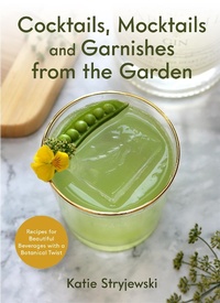 Abbildung von: Cocktails, Mocktails, and Garnishes from the Garden - TMA Press