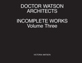 Cover: Doctor Watson Architects Incomplete Works Volume Three - Doctor Watson Architects