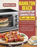 Cover: Hamilton Beach Countertop Convection Toaster Oven Cookbook - Matthew D. Jones