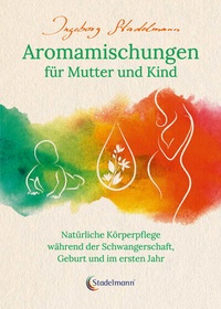 Abbildung von: Aromamischungen für Mutter und Kind - Stadelmann Verlag