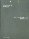 Cover: CORPORATE TIMBER. SCHRAUBENWERK MIT HOLZ - Detail Architecture