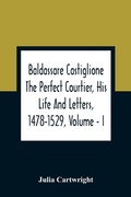 Cover: Baldassare Castiglione The Perfect Courtier, His Life And Letters, 1478-1529, Volume - I - ALPHA EDITION