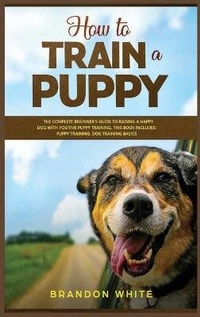 Enlarge image Cover: How to Train a Puppy - Brandon White