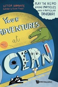 Cover: Your Adventures At Cern: Play The Hero Among Particles And A Particular Dinosaur! - World Scientific Publishing Co Pte Ltd