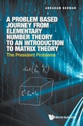 Cover: Problem Based Journey From Elementary Number Theory To An Introduction To Matrix Theory, A: The President Problems - World Scientific Publishing Co Pte Ltd