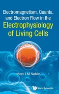 Cover: Electromagnetism, Quanta, And Electron Flow In The Electrophysiology Of Living Cells - World Scientific Publishing Co Pte Ltd