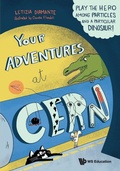 Cover: Your Adventures At Cern: Play The Hero Among Particles And A Particular Dinosaur! - World Scientific Publishing Co Pte Ltd
