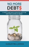 Cover: No More Debts: A Handy Guide With 6 Effective Tips To Be Debt-Free & Saving Up Money - Toolhouse Publishing