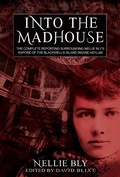 Cover: Into The Madhouse: The Complete Reporting Surrounding Nellie Bly's Expose of the Blackwell's Island Insane Asylum - Sordelet Ink