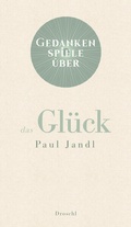 Cover: Gedankenspiele &uuml;ber das Gl&uuml;ck - Literaturverlag Droschl